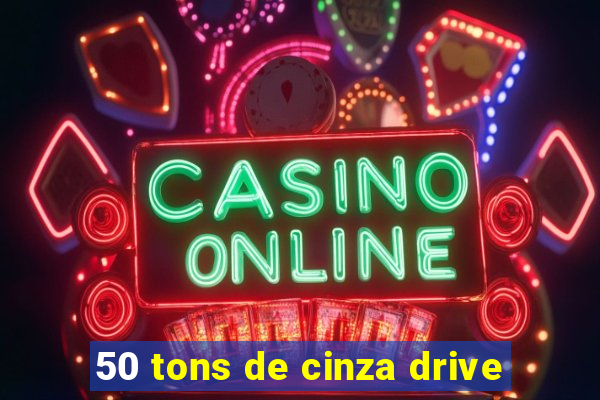50 tons de cinza drive