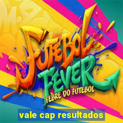 vale cap resultados