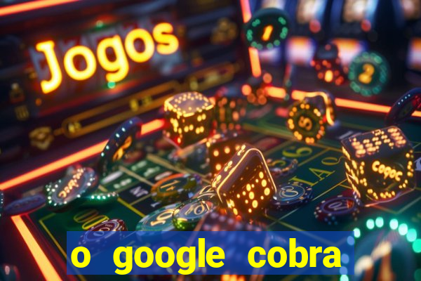 o google cobra taxa de saque de jogos