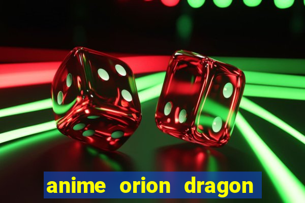 anime orion dragon ball super