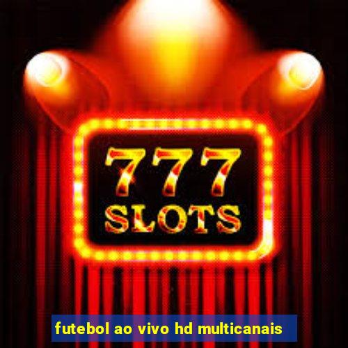 futebol ao vivo hd multicanais