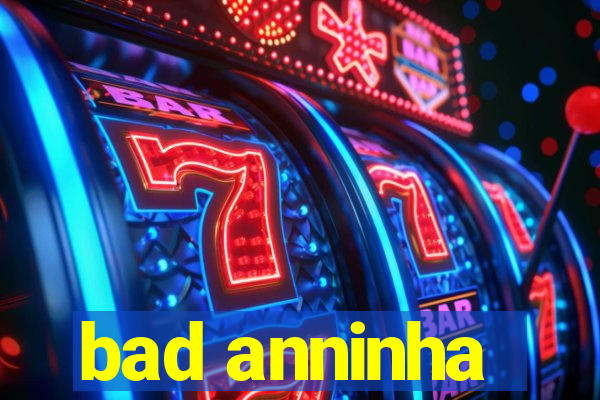 bad anninha