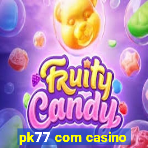 pk77 com casino