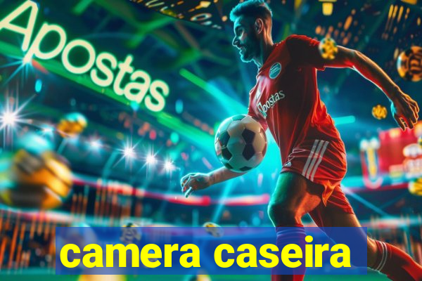 camera caseira