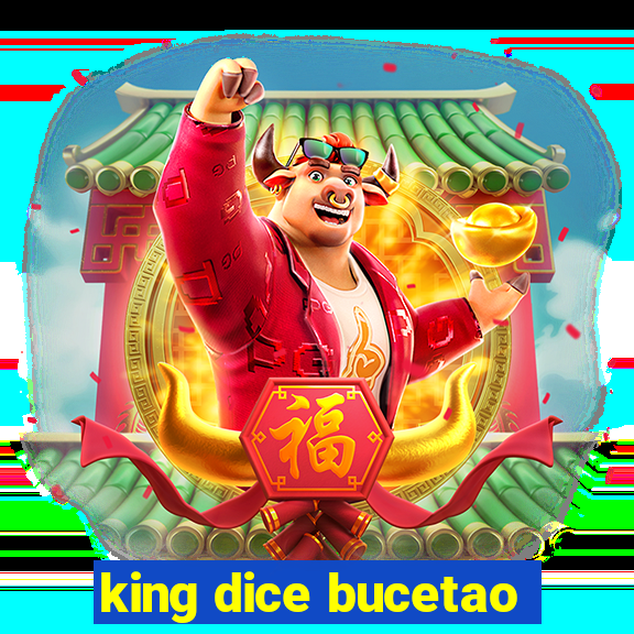 king dice bucetao