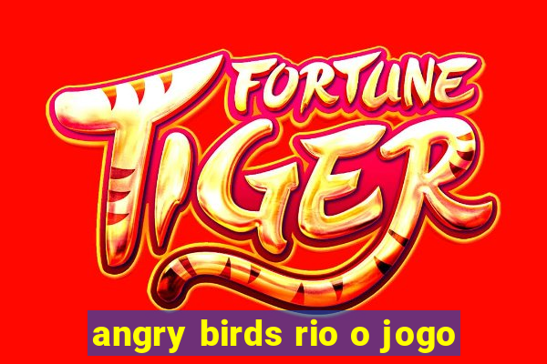 angry birds rio o jogo