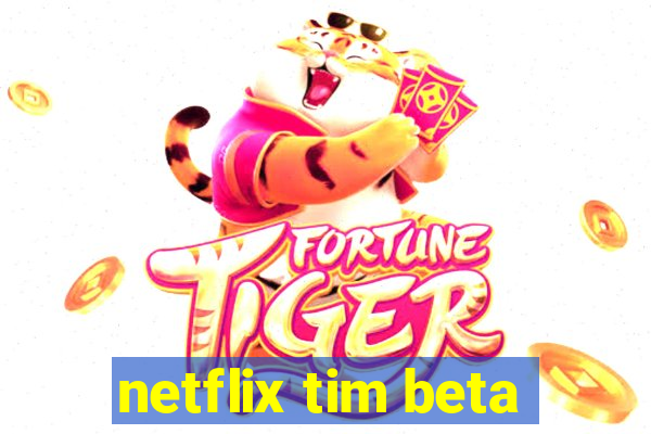 netflix tim beta