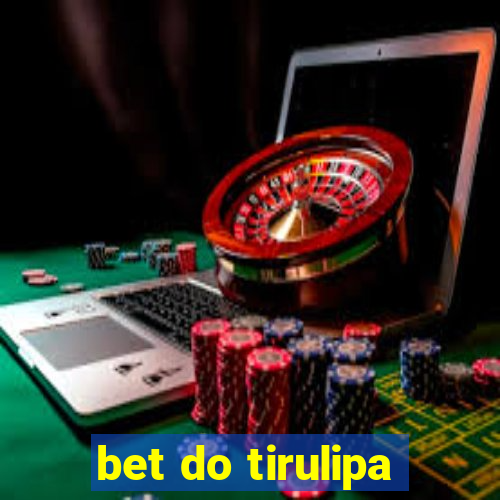 bet do tirulipa