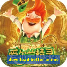 download better anime