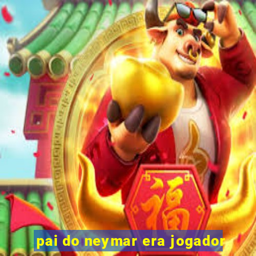 pai do neymar era jogador