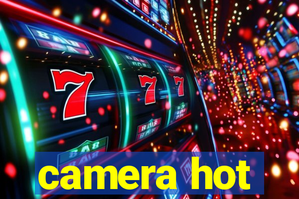 camera hot
