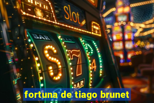 fortuna de tiago brunet