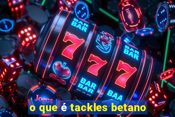 o que é tackles betano