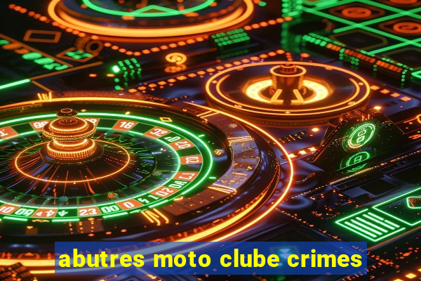 abutres moto clube crimes