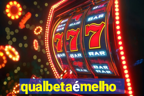 qualbetaémelhor