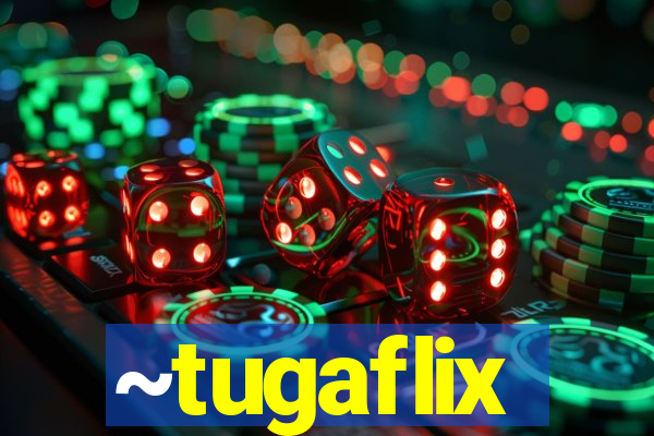 ~tugaflix
