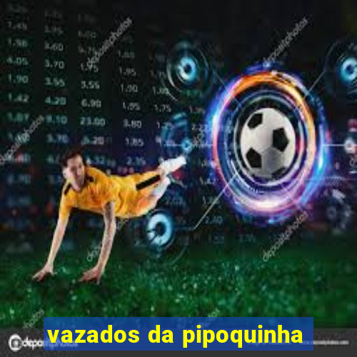 vazados da pipoquinha