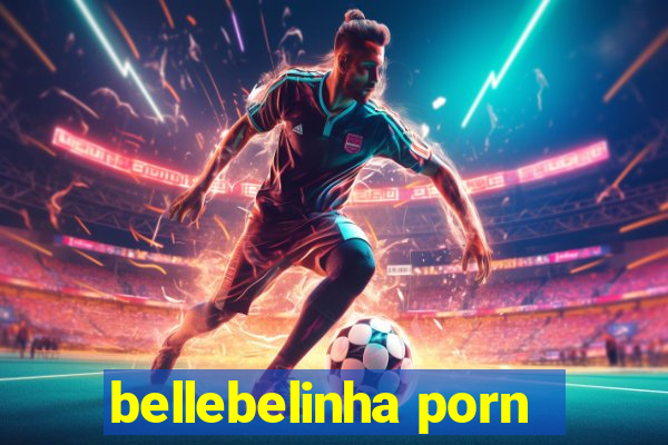 bellebelinha porn