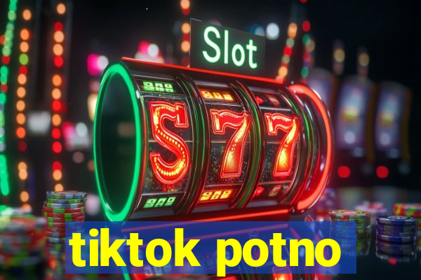 tiktok potno