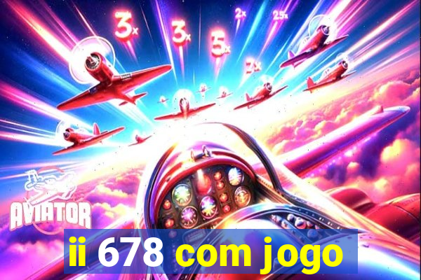 ii 678 com jogo