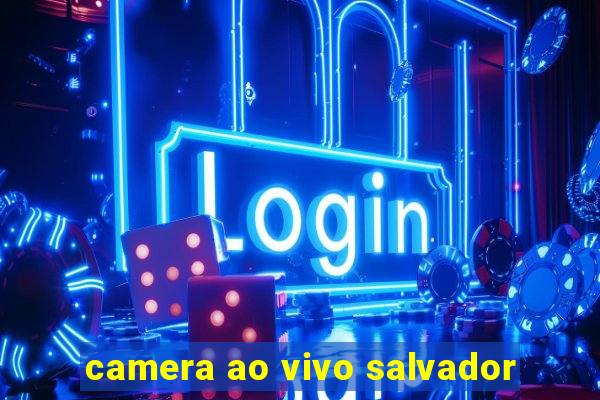 camera ao vivo salvador