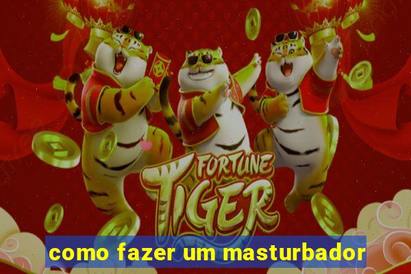 como fazer um masturbador