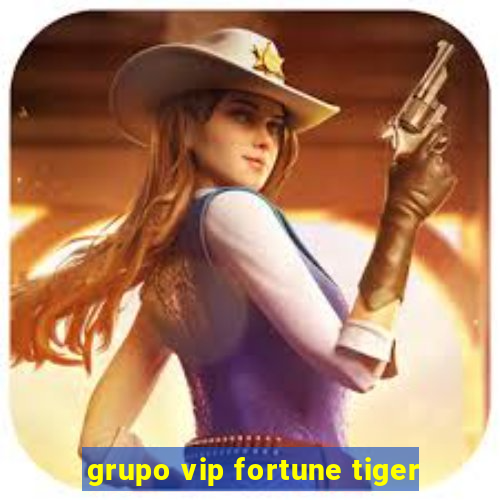 grupo vip fortune tiger