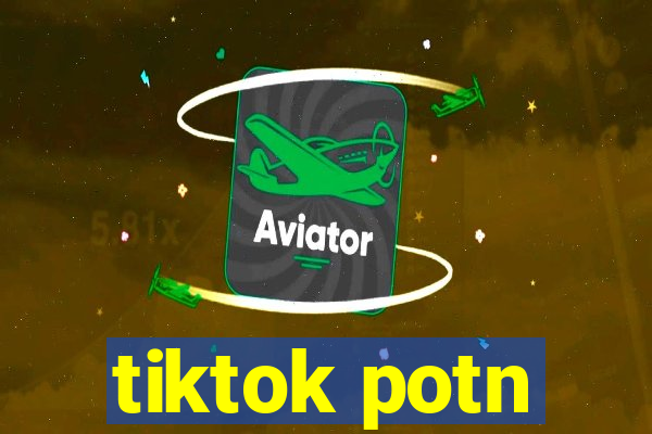 tiktok potn