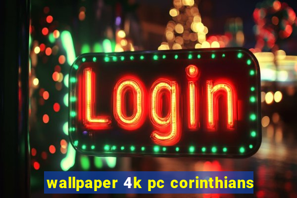 wallpaper 4k pc corinthians