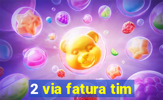 2 via fatura tim