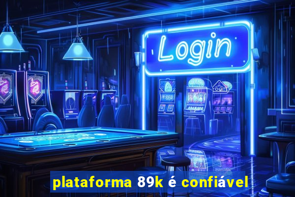 plataforma 89k é confiável