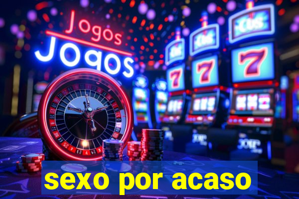 sexo por acaso