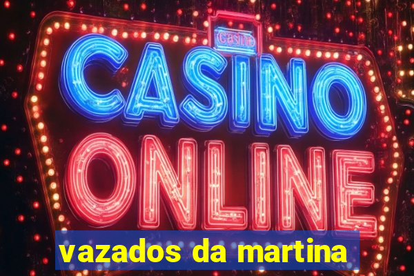 vazados da martina
