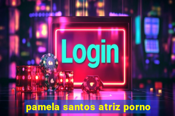 pamela santos atriz porno