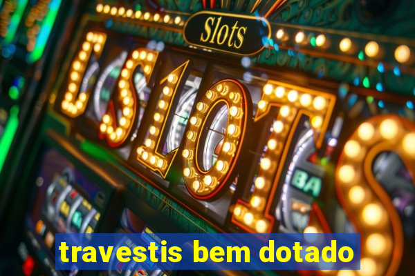 travestis bem dotado