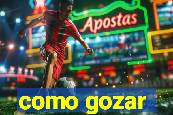 como gozar