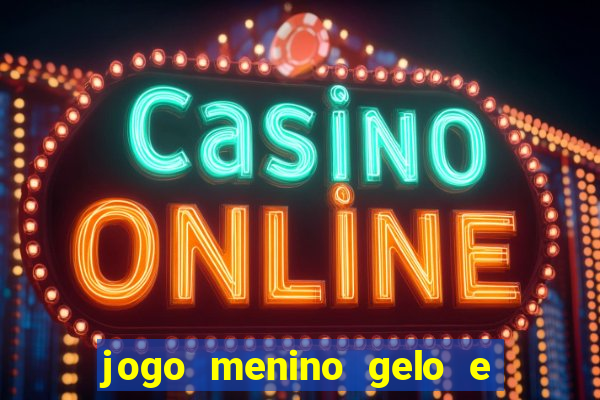 jogo menino gelo e menina lava