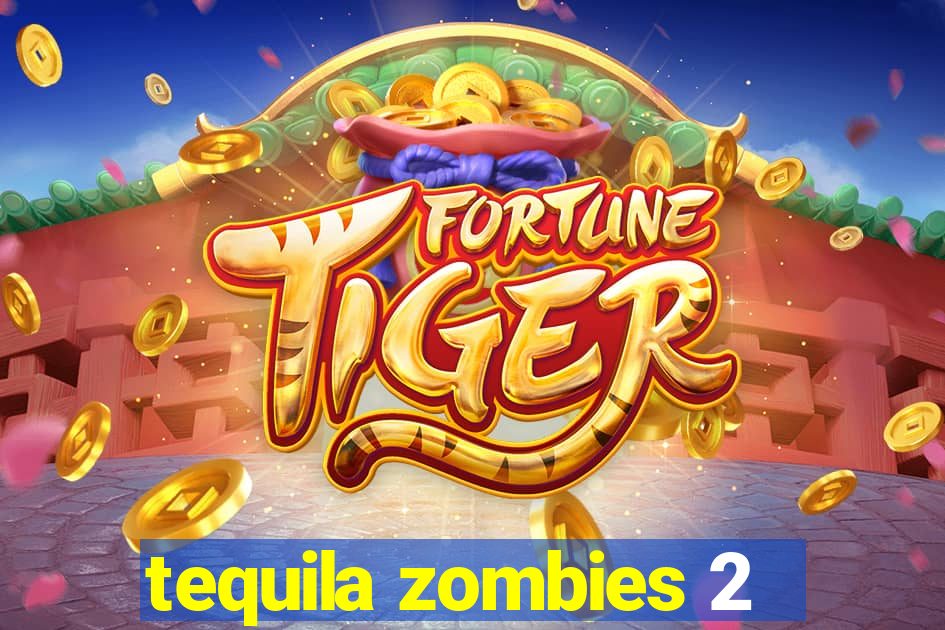 tequila zombies 2
