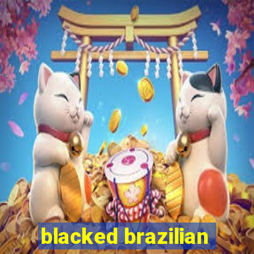 blacked brazilian