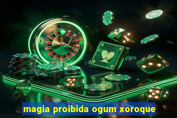 magia proibida ogum xoroque