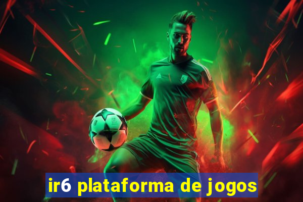 ir6 plataforma de jogos