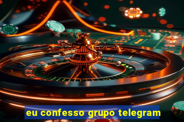 eu confesso grupo telegram