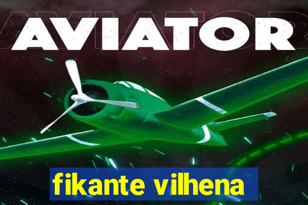 fikante vilhena