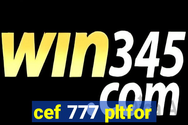 cef 777 pltfor