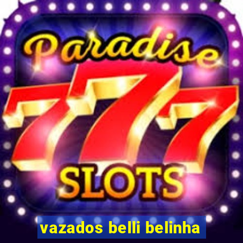 vazados belli belinha