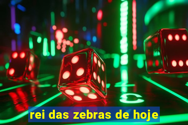 rei das zebras de hoje