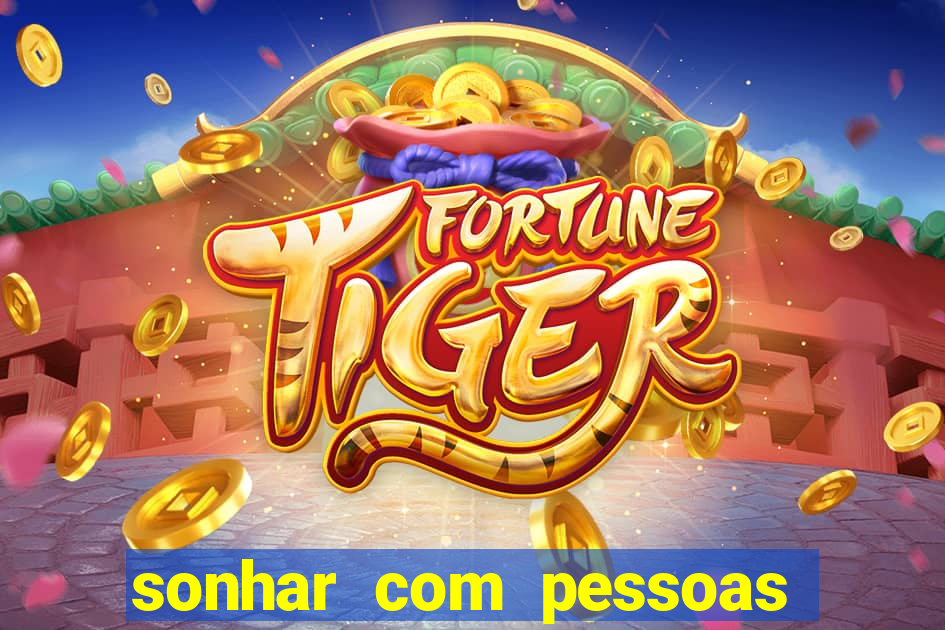 sonhar com pessoas falsas jogo do bicho