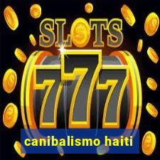 canibalismo haiti