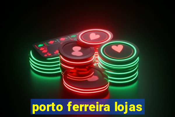 porto ferreira lojas