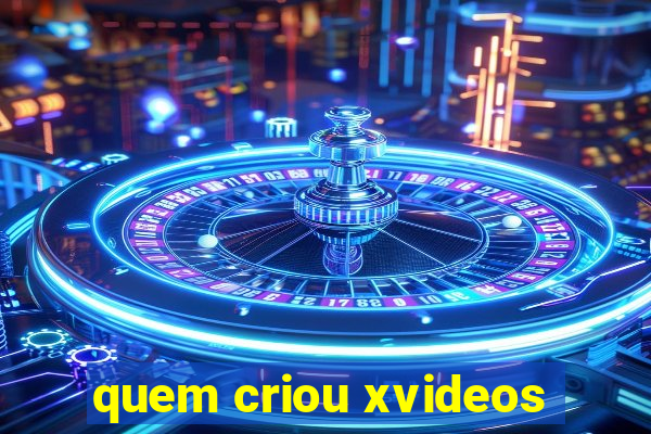 quem criou xvideos